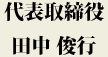 代表取締役 田中俊行