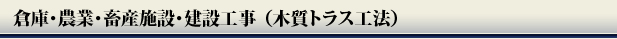 倉庫・農業・畜産施設・建設工事（木質トラス工法）